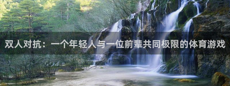ug环球官网注册：双人对抗：一个年轻人与一位前辈共同极限的体育游戏