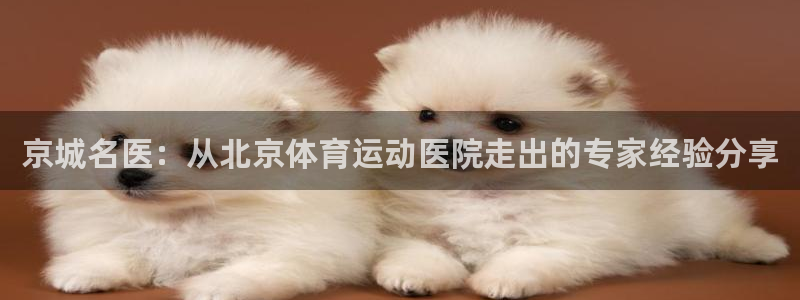 ug环球官网：京城名医：从北京体育运动医院走出的专家经验分享
